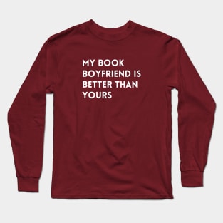 My Book Boyfriend Is Better Than Yours - White Font Long Sleeve T-Shirt